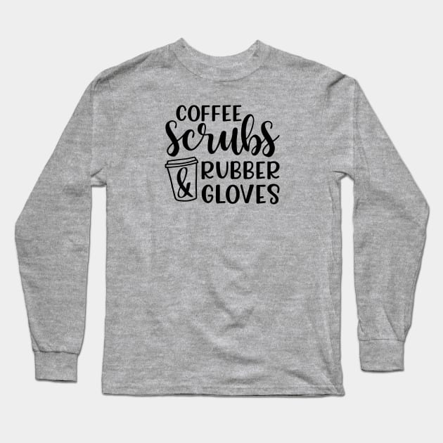 Coffee Scrubs and Rubber Gloves Nurse Medical Funny Long Sleeve T-Shirt by GlimmerDesigns